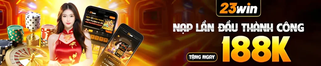 23ui60 Nạp đầu thành công tặng ngay 188k